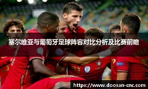 塞尔维亚与葡萄牙足球阵容对比分析及比赛前瞻