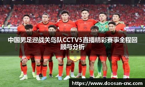 中国男足迎战关岛队CCTV5直播精彩赛事全程回顾与分析